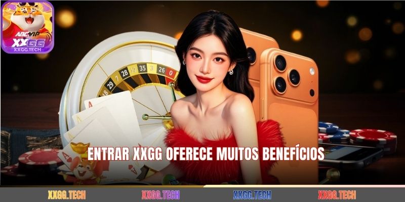 Entrar XXGG oferece muitos benefícios