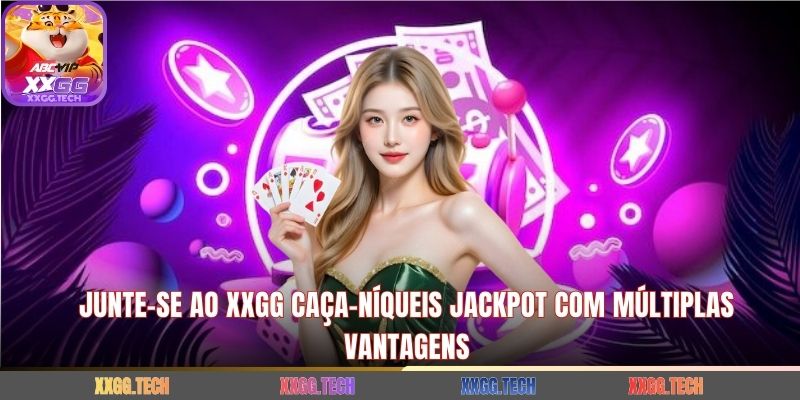 Junte-se ao XXGG caça-níqueis jackpot com múltiplas vantagens