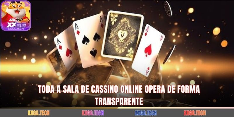 Toda a Sala de Cassino Online Opera de Forma Transparente