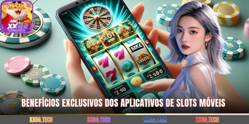 Benefícios exclusivos dos aplicativos de slots móveis